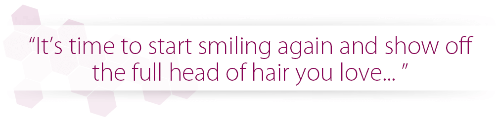 It's time to start smiling again and show off the full head of hair you love